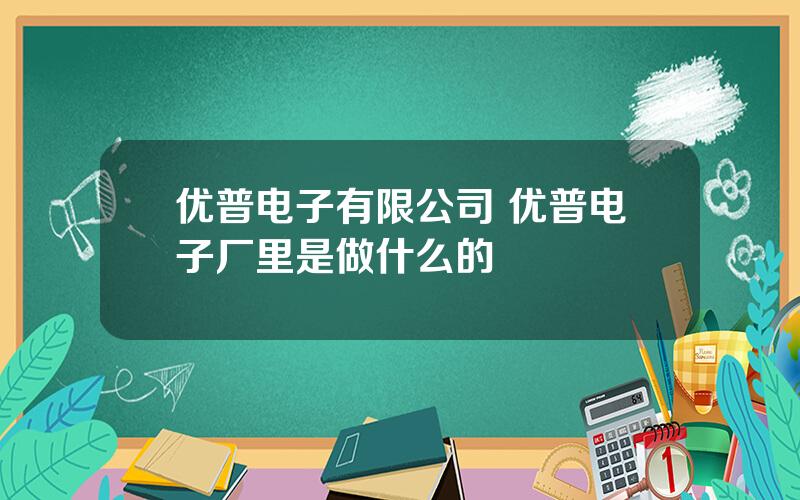 优普电子有限公司 优普电子厂里是做什么的